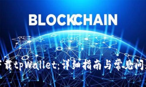 如何下载tpWallet：详细指南与常见问题解答