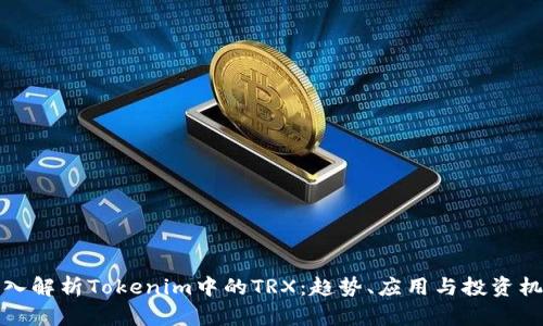 深入解析Tokenim中的TRX：趋势、应用与投资机会