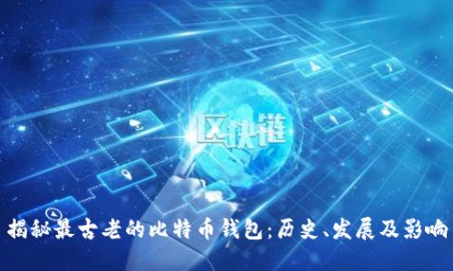 揭秘最古老的比特币钱包：历史、发展及影响