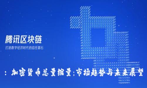 : 加密货币总量缩量：市场趋势与未来展望
