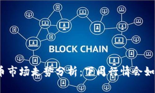 加密货币市场走势分析：下周行情会如何变化？