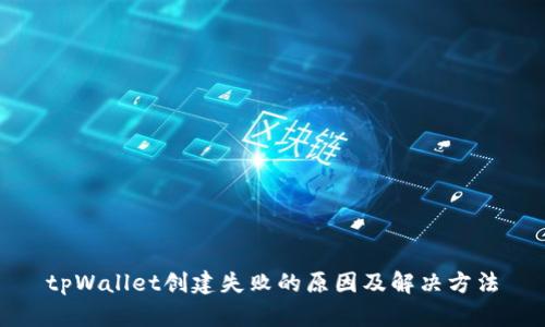 tpWallet创建失败的原因及解决方法