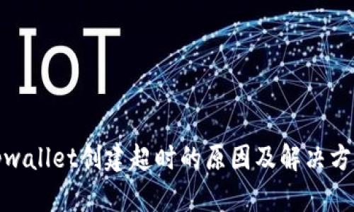 tpwallet创建超时的原因及解决方案
