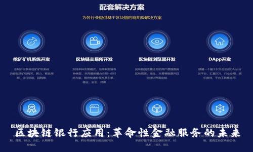 区块链银行应用：革命性金融服务的未来