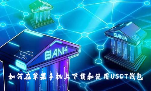 如何在苹果手机上下载和使用USDT钱包