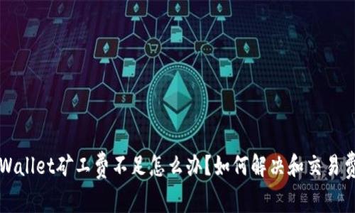 tpWallet矿工费不足怎么办？如何解决和交易费用