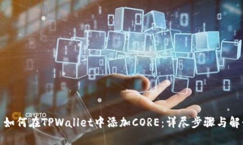 : 如何在TPWallet中添加CORE：详尽步骤与解读