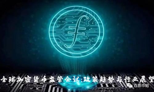 全球加密货币监管会议：政策趋势与行业展望