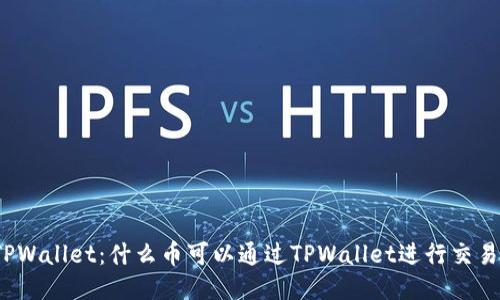 TPWallet：什么币可以通过TPWallet进行交易？