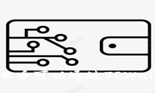 TPWallet：什么币可以通过TPWallet进行交易？
