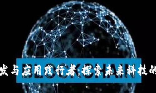 区块链研发与应用践行者：探索未来科技的先锋之路