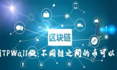 bianotiTPWallet：不同链之间的币可以兑换吗？