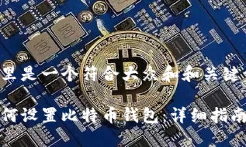 这里是一个符合大众和和关键词：

如何设置比特币钱包：详细指南