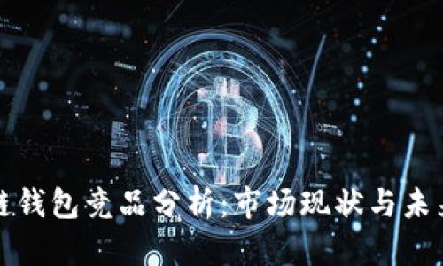 区块链钱包竞品分析：市场现状与未来趋势