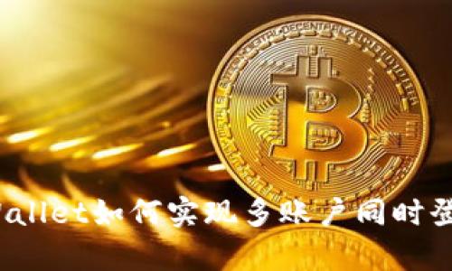 tpWallet如何实现多账户同时登录？