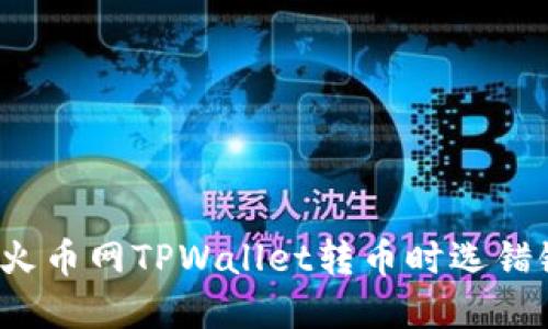 如何解决火币网TPWallet转币时选错链的问题？