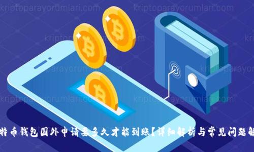 比特币钱包国外申请要多久才能到账？详细解析与常见问题解答