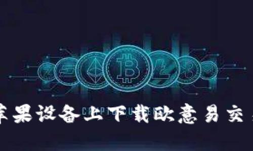 如何在苹果设备上下载欧意易交易所应用