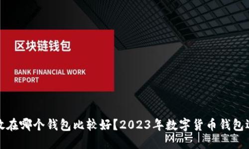 数字币放在哪个钱包比较好？2023年数字货币钱包选购指南