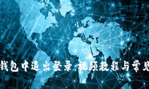 如何在TP钱包中退出登录：视频教程与常见问题解答