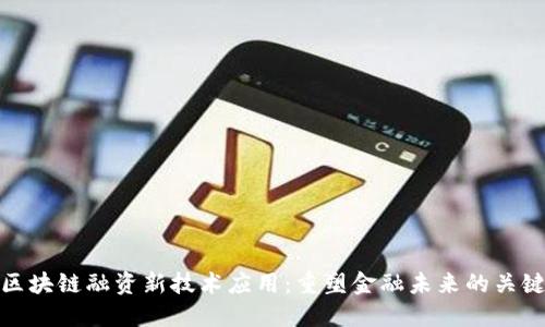 区块链融资新技术应用：重塑金融未来的关键