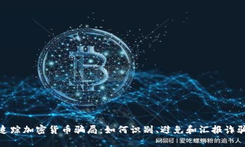 追踪加密货币骗局：如何识别、避免和汇报诈骗
