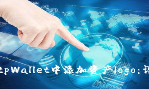 如何在tpWallet中添加资产logo：详细指南