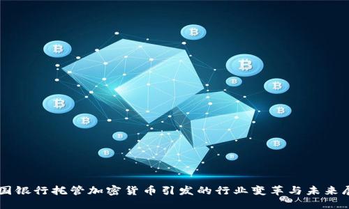 韩国银行托管加密货币引发的行业变革与未来展望