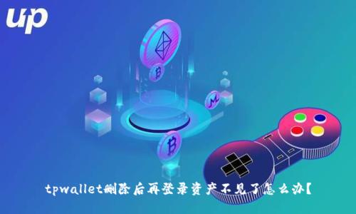 tpwallet删除后再登录资产不见了怎么办？
