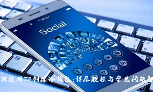 如何使用TP创建冷钱包：详尽教程与常见问题解答