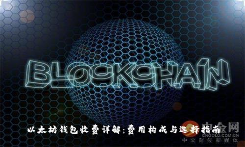 以太坊钱包收费详解：费用构成与选择指南