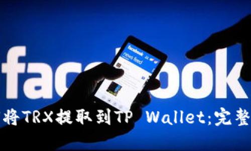如何将TRX提取到TP Wallet：完整指南