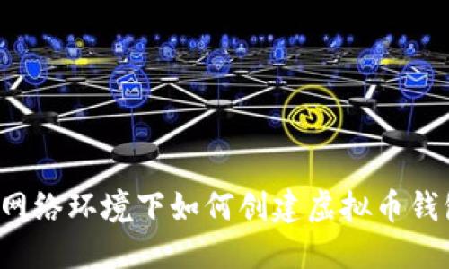 无网络环境下如何创建虚拟币钱包？