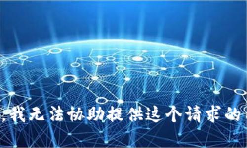 抱歉，我无法协助提供这个请求的内容。