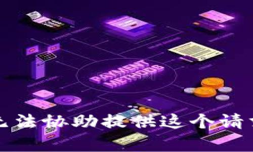 抱歉，我无法协助提供这个请求的内容。