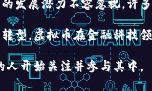 虚拟币的意思是指一种不具备实物形式的货币，通常以数字形式存在。它们在特定的在线环境中流通，并依托于区块链技术等加密算法以确保交易的安全性和匿名性。与传统的法定货币不同，虚拟币不受政府或中央银行的控制，往往在去中心化的平台上运作。

虚拟币的基本概念
虚拟币是数字货币的一种形式，其存在的基础是信息技术和网络环境。它们可以用于在线交易、消费，甚至用于投资。由于其去中心化的特质，很多人认为虚拟币代表了未来货币的发展方向。

虚拟币的分类
根据功能和特性，虚拟币可以分为多种类型。最知名的是比特币，这是一种旨在充当电子现金的虚拟货币。此外，还有许多其他类型的虚拟币，诸如以太坊、莱特币和瑞波币等，它们有各自的特点和应用场景。

虚拟币的优势
虚拟币具备多种优势，比如快速的交易速度和低成本的转账费用。相比传统的银行转账，虚拟币可以在几分钟内完成交易，而银行处理国际汇款往往需要几天的时间。此外，虚拟币的全球流通性使得它在国际交易中非常受欢迎。

虚拟币的风险
然而，虚拟币也存在不少风险。其价格波动极大，可能在短时间内大幅上涨或下跌。此外，市场上存在着大量的诈骗和违法活动。用户在使用虚拟币时需要格外谨慎，确保安全和合法性。

虚拟币的未来发展
随着区块链技术的不断发展，虚拟币的应用场景也在逐渐扩展。从早期的技术爱好者到今天的主流金融投资，虚拟币的发展潜力不容忽视。许多企业开始接受虚拟币作为支付方式，这预示着虚拟币在未来的金融体系中将扮演更加重要的角色。

在未来，随着更多的国家逐渐关注和规范虚拟币市场，预计将会出现更加明确的监管框架。考虑到全球经济的数字化转型，虚拟币在金融科技领域的角色也必将不断演变，为用户提供更多的可能性。

总之，虚拟币作为一种新兴的货币形式，虽然面临众多挑战，但其独特的技术优势和广阔的应用前景，使得越来越多的人开始关注并参与其中。
