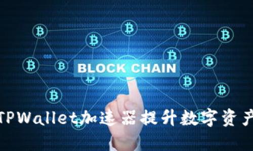 如何使用TPWallet加速器提升数字资产交易体验