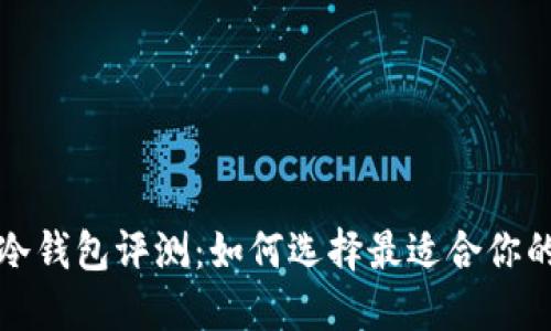 比特币冷钱包评测：如何选择最适合你的冷钱包