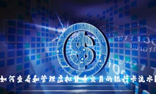 如何查看和管理虚拟货币交易的银行卡流水？