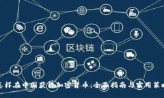 怎样在中国获得加密货币：全面指南与实用策略