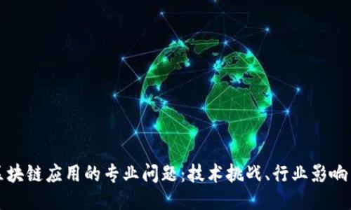 深入探讨区块链应用的专业问题：技术挑战、行业影响与未来趋势