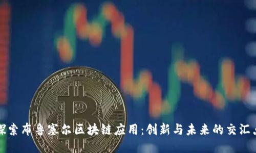 探索布鲁塞尔区块链应用：创新与未来的交汇点