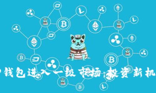 如何通过TP钱包进入一级市场：投资新机遇的全指南