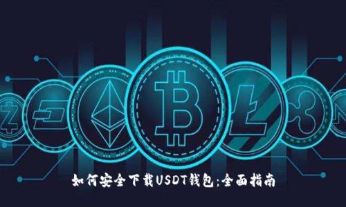 如何安全下载USDT钱包：全面指南