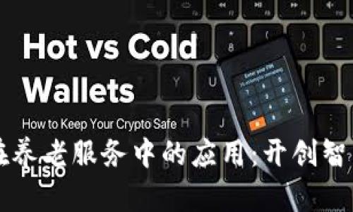 区块链技术在养老服务中的应用：开创智能养老新纪元