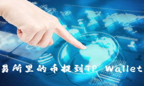 如何将火币交易所里的币提到TP Wallet：详细操作指南