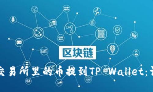 如何将火币交易所里的币提到TP Wallet：详细操作指南