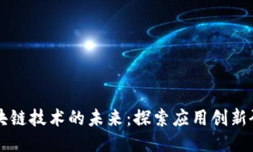 区块链技术的未来：探索应用创新研发