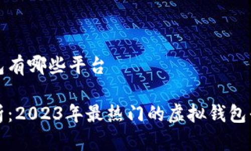 虚拟钱包有哪些平台

全面解析：2023年最热门的虚拟钱包平台推荐