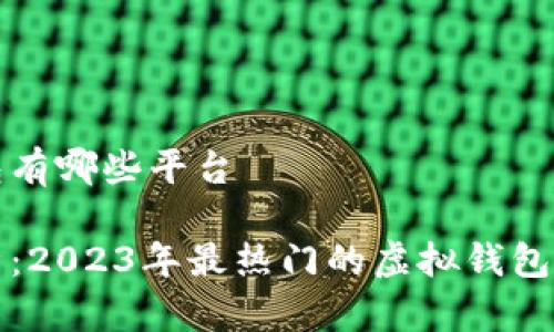 虚拟钱包有哪些平台

全面解析：2023年最热门的虚拟钱包平台推荐